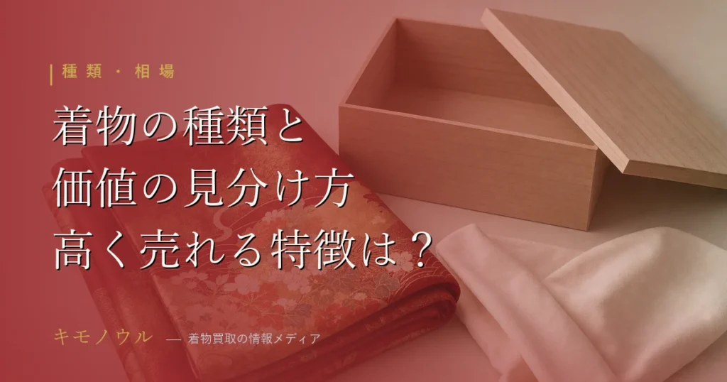 着物の種類と価値の見分け方を解説（振袖・留袖・大島紬・結城紬・証紙の見方）